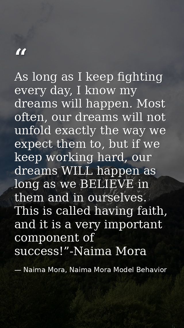 As long as I keep fighting every day, I know my dreams will happen. Most often, our dreams will not unfold exactly the w — Naima Mora, Naima Mora Model Behavior