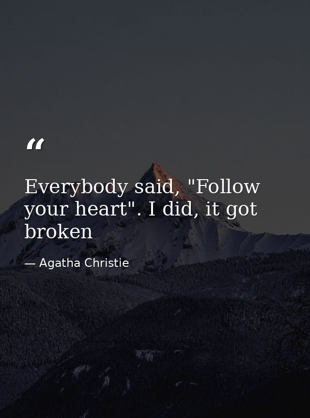 Everybody said, "Follow your heart". I did, it got broken — Agatha Christie