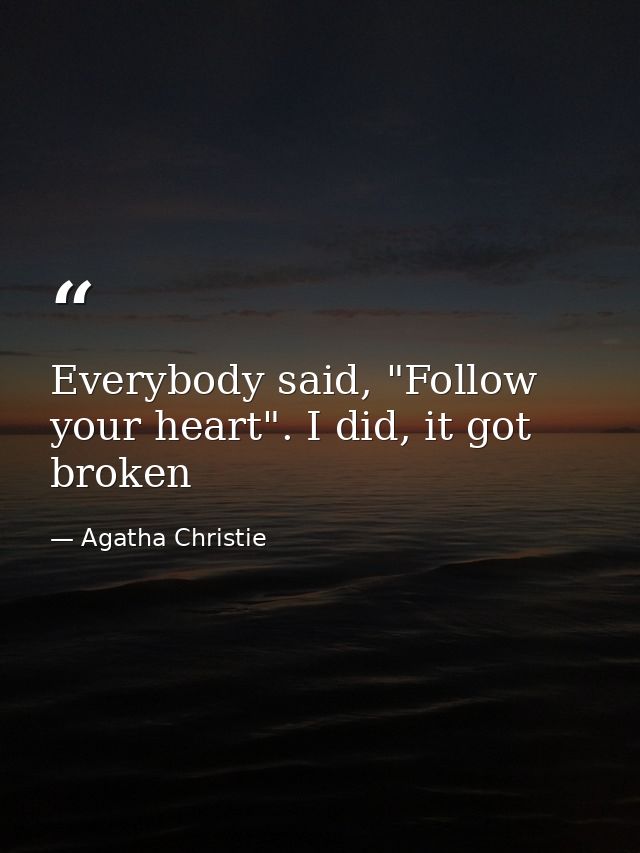 Everybody said, "Follow your heart". I did, it got broken — Agatha Christie