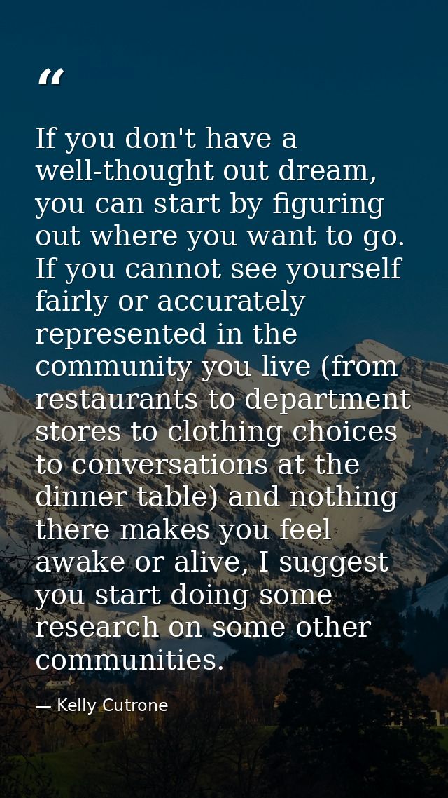 If you don't have a well-thought out dream, you can start by figuring out where you want to go. If you cannot see yourse — Kelly Cutrone