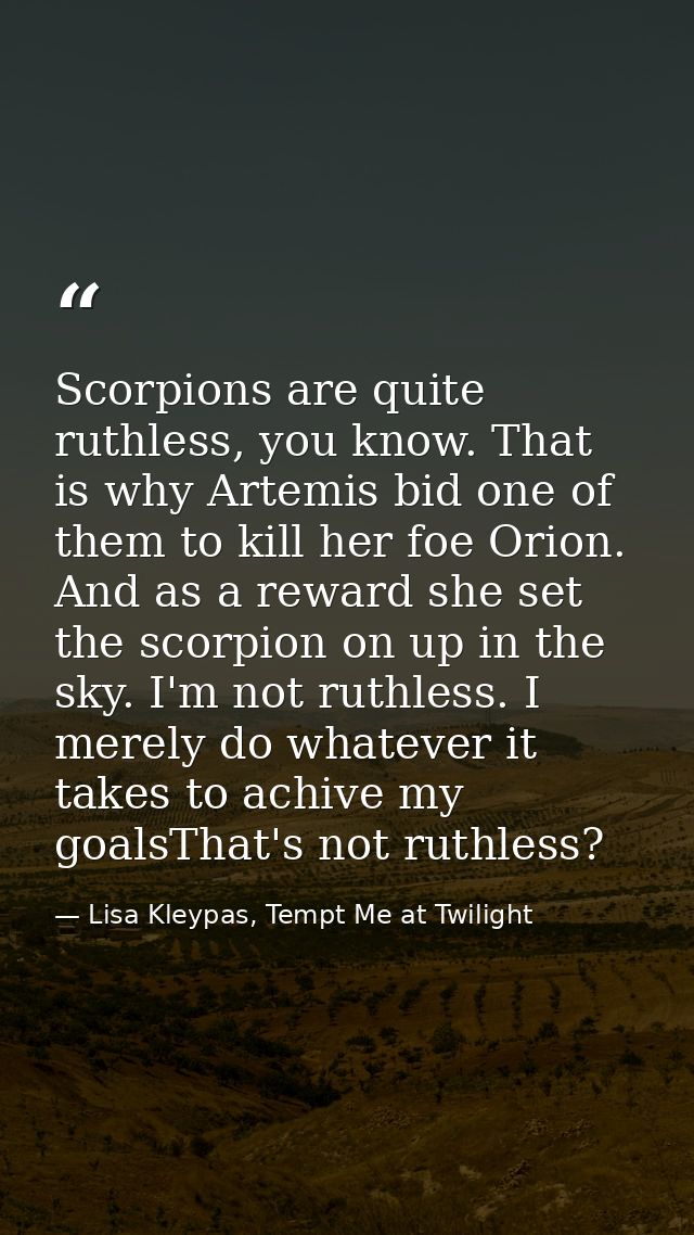 Scorpions are quite ruthless, you know. That is why Artemis bid one of them to kill her foe Orion. And as a reward she s — Lisa Kleypas, Tempt Me at Twilight