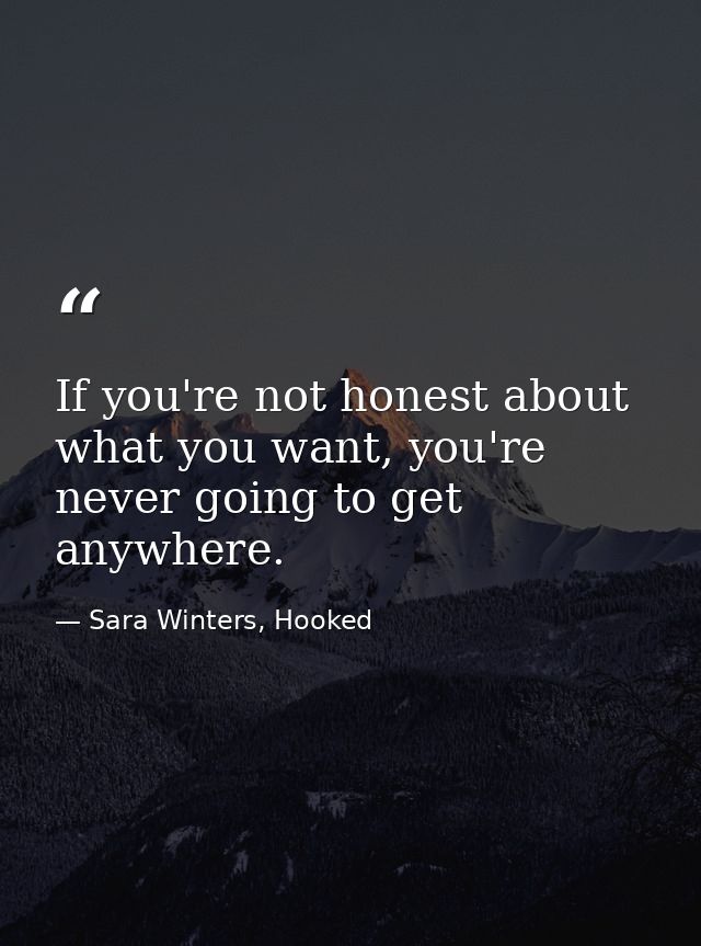 If you're not honest about what you want, you're never going to get anywhere. — Sara Winters, Hooked