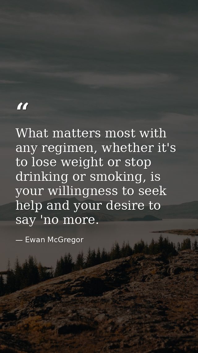 What matters most with any regimen, whether it's to lose weight or stop drinking or smoking, is your willingness to seek — Ewan McGregor