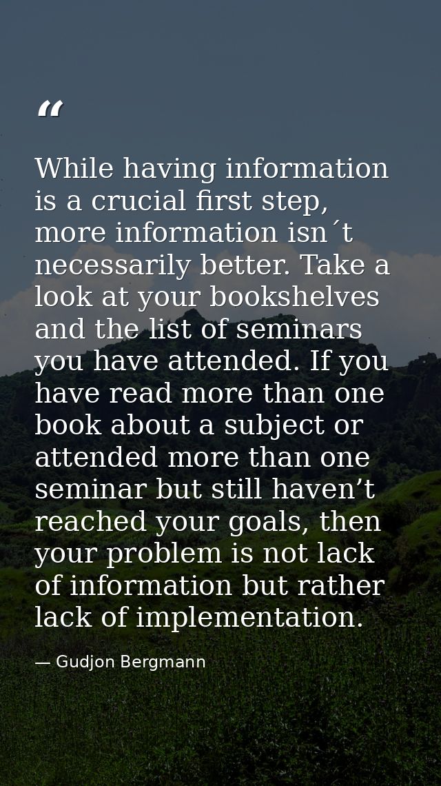 While having information is a crucial first step, more information isn´t necessarily better. Take a look at your bookshe — Gudjon Bergmann
