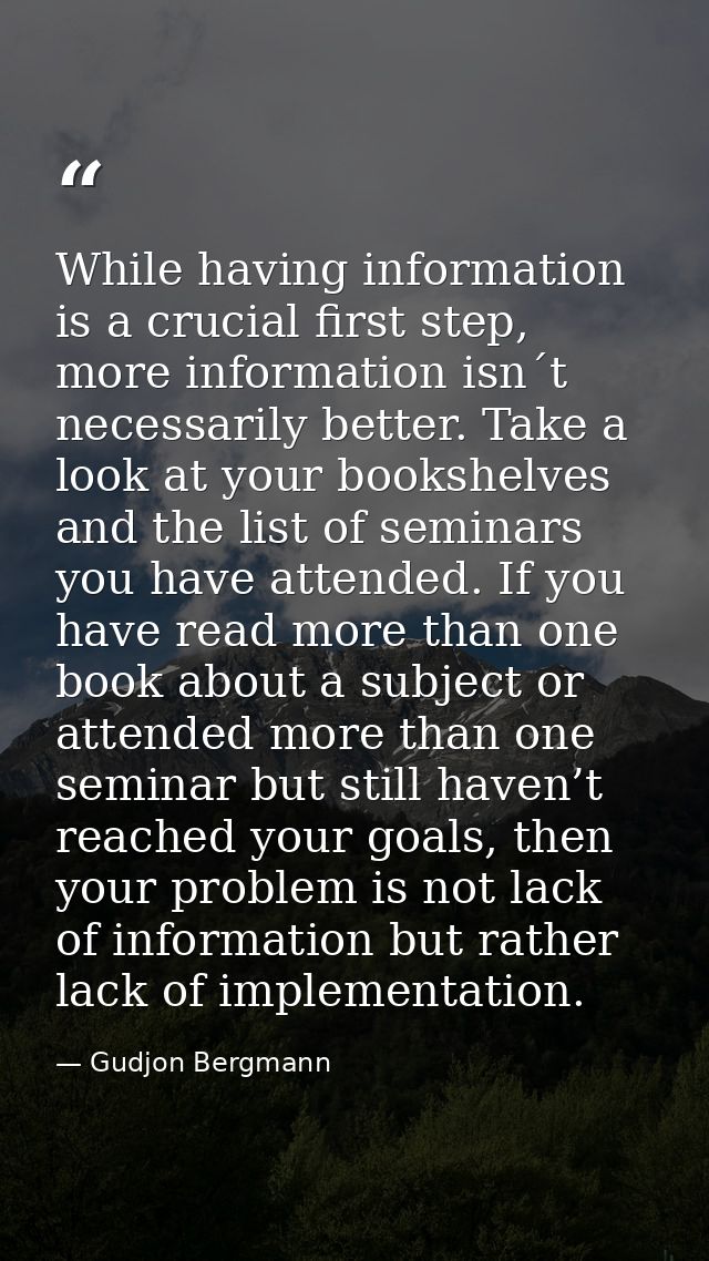 While having information is a crucial first step, more information isn´t necessarily better. Take a look at your bookshe — Gudjon Bergmann