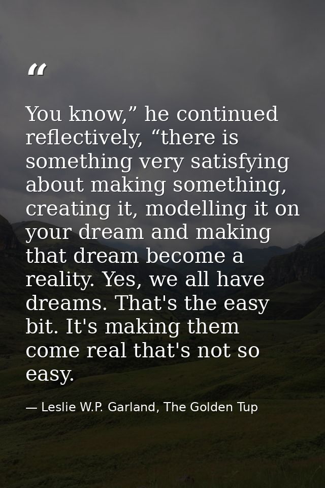 You know,” he continued reflectively, “there is something very satisfying about making something, creating it, modelling — Leslie W.P. Garland, The Golden Tup