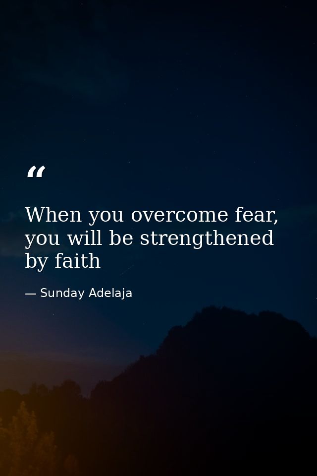 When you overcome fear, you will be strengthened by faith — Sunday Adelaja