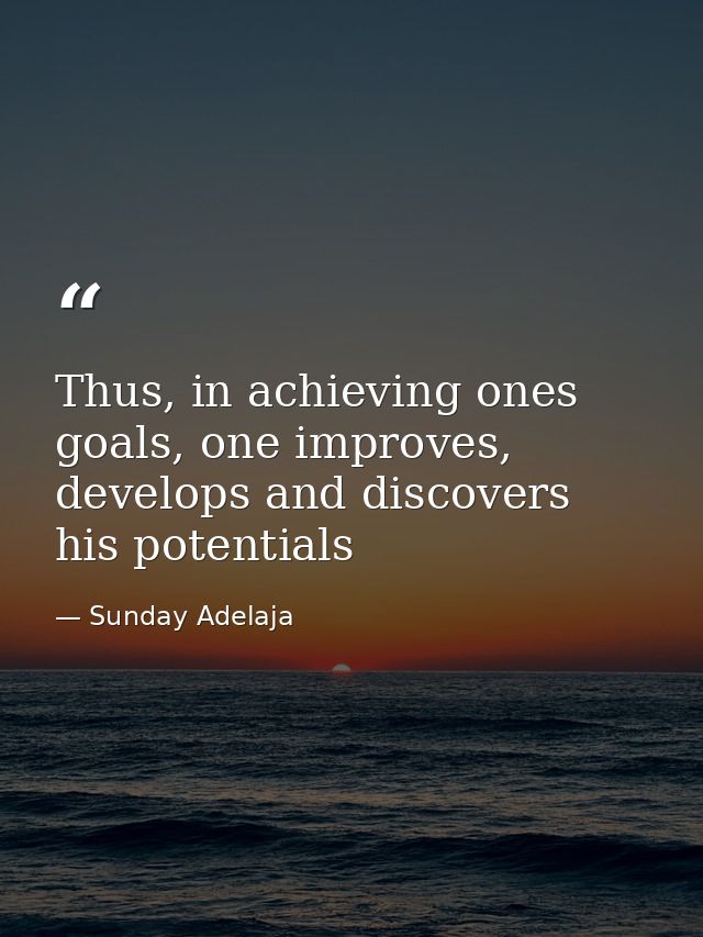 Thus, in achieving ones goals, one improves, develops and discovers his potentials — Sunday Adelaja