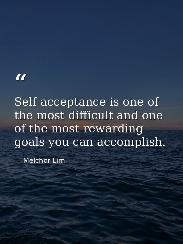 Self acceptance is one of the most difficult and one of the most rewarding goals you can accomplish. — Melchor Lim