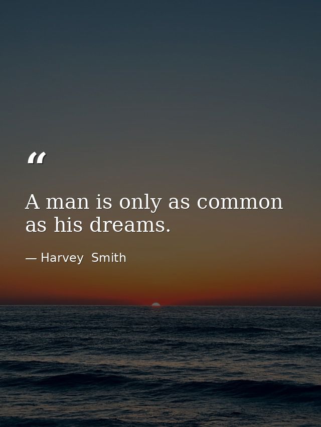 A man is only as common as his dreams. — Harvey  Smith