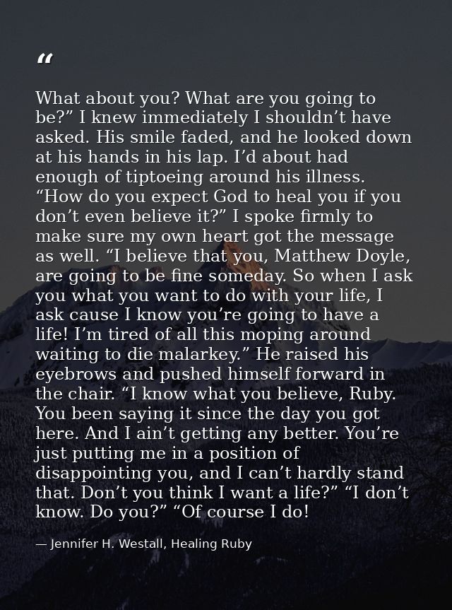 What about you? What are you going to be?” I knew immediately I shouldn’t have asked. His smile faded, and he looked dow — Jennifer H. Westall, Healing Ruby