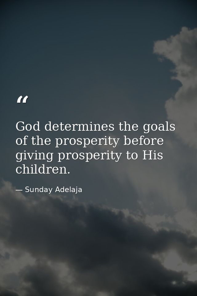 God determines the goals of the prosperity before giving prosperity to His children. — Sunday Adelaja