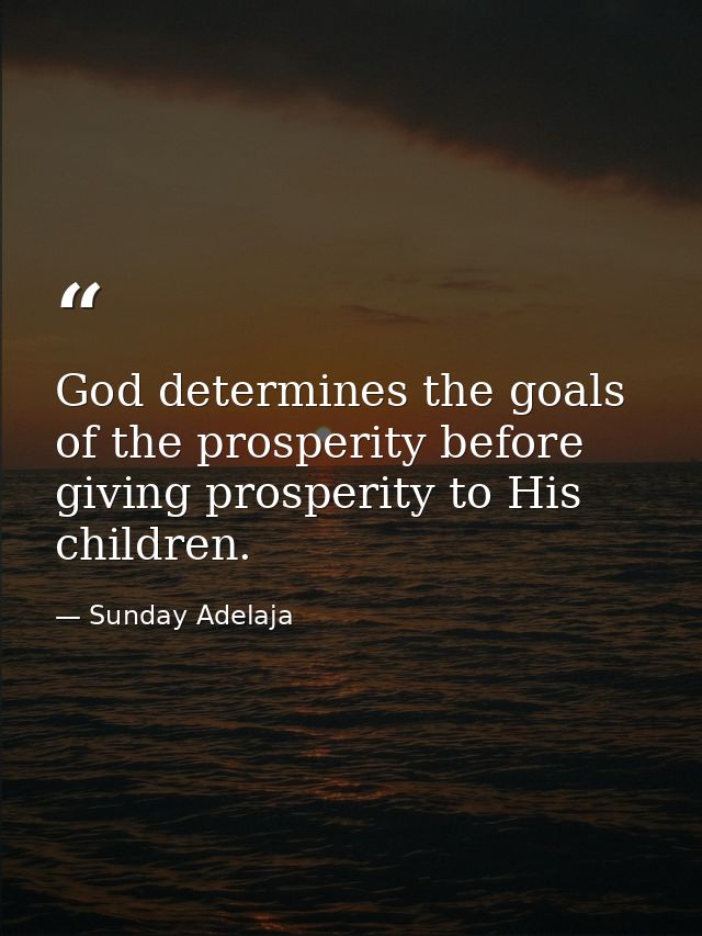 God determines the goals of the prosperity before giving prosperity to His children. — Sunday Adelaja