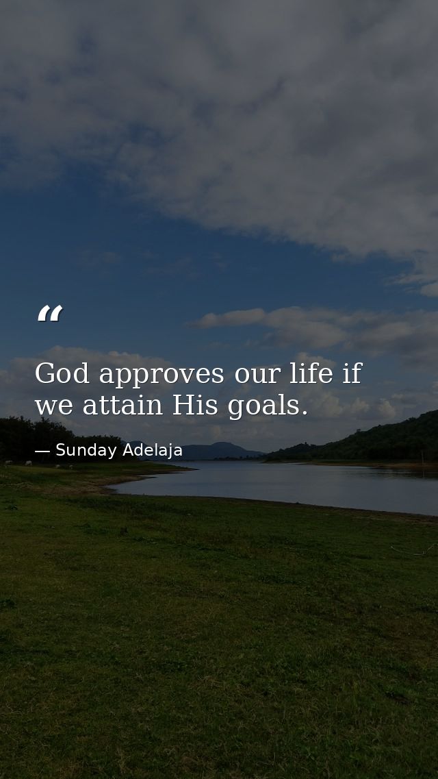 God approves our life if we attain His goals. — Sunday Adelaja