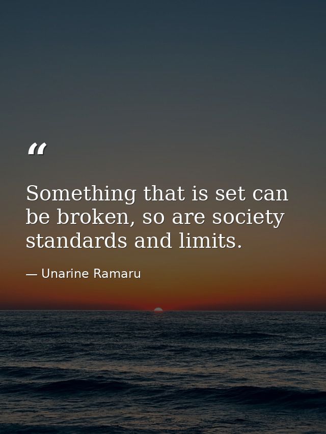 Something that is set can be broken, so are society standards and limits. — Unarine Ramaru