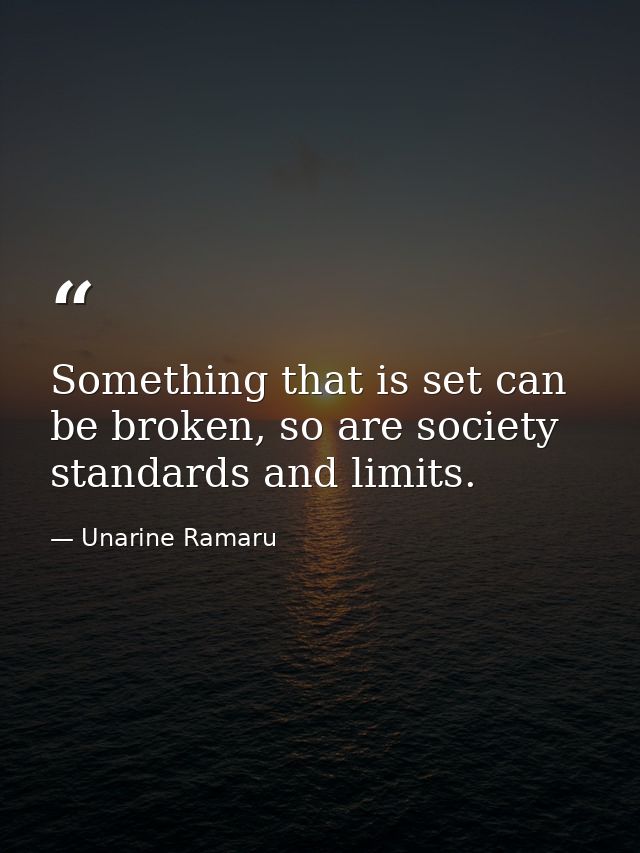 Something that is set can be broken, so are society standards and limits. — Unarine Ramaru