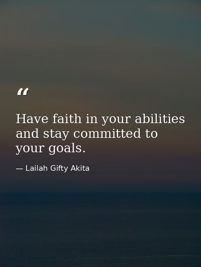 Have faith in your abilities and stay committed to your goals. — Lailah Gifty Akita