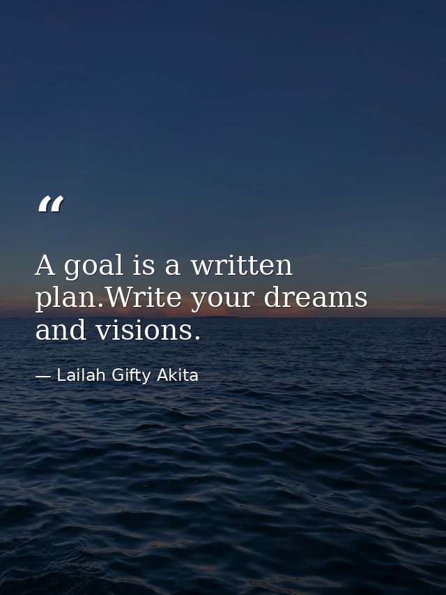 A goal is a written plan.Write your dreams and visions. — Lailah Gifty Akita