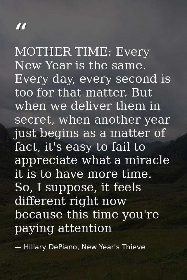 MOTHER TIME: Every New Year is the same. Every day, every second is too for that matter. But when we deliver them in sec — Hillary DePiano, New Year's Thieve