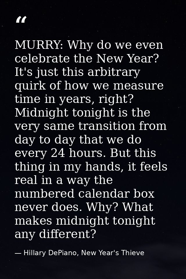 MURRY: Why do we even celebrate the New Year? It's just this arbitrary quirk of how we measure time in years, right? Mid — Hillary DePiano, New Year's Thieve