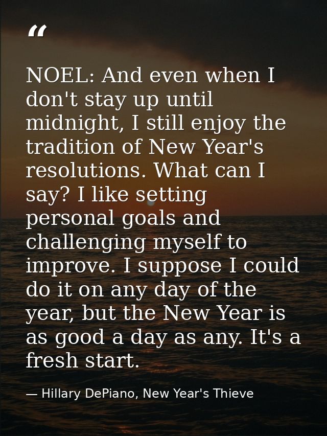 NOEL: And even when I don't stay up until midnight, I still enjoy the tradition of New Year's resolutions. What can I sa — Hillary DePiano, New Year's Thieve