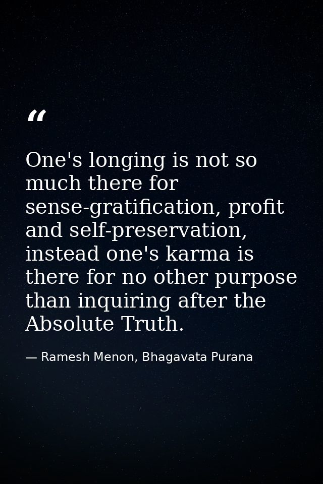 One's longing is not so much there for sense-gratification, profit and self-preservation, instead one's karma is there f — Ramesh Menon, Bhagavata Purana