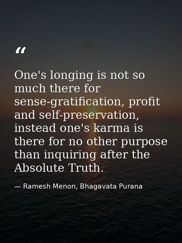 One's longing is not so much there for sense-gratification, profit and self-preservation, instead one's karma is there f — Ramesh Menon, Bhagavata Purana