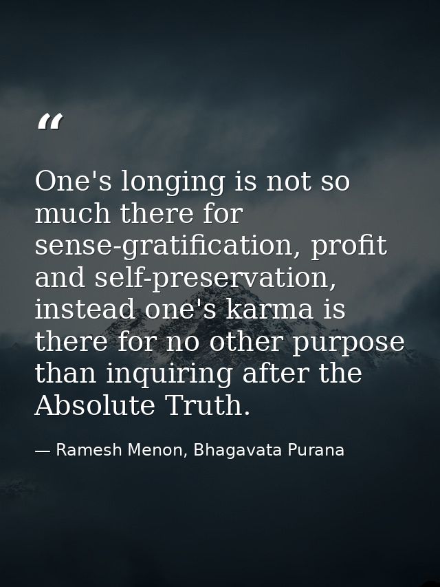 One's longing is not so much there for sense-gratification, profit and self-preservation, instead one's karma is there f — Ramesh Menon, Bhagavata Purana