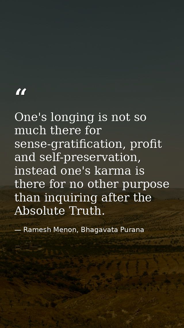 One's longing is not so much there for sense-gratification, profit and self-preservation, instead one's karma is there f — Ramesh Menon, Bhagavata Purana