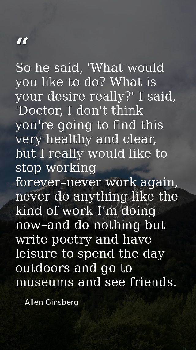 So he said, 'What would you like to do? What is your desire really?' I said, 'Doctor, I don't think you're going to find — Allen Ginsberg