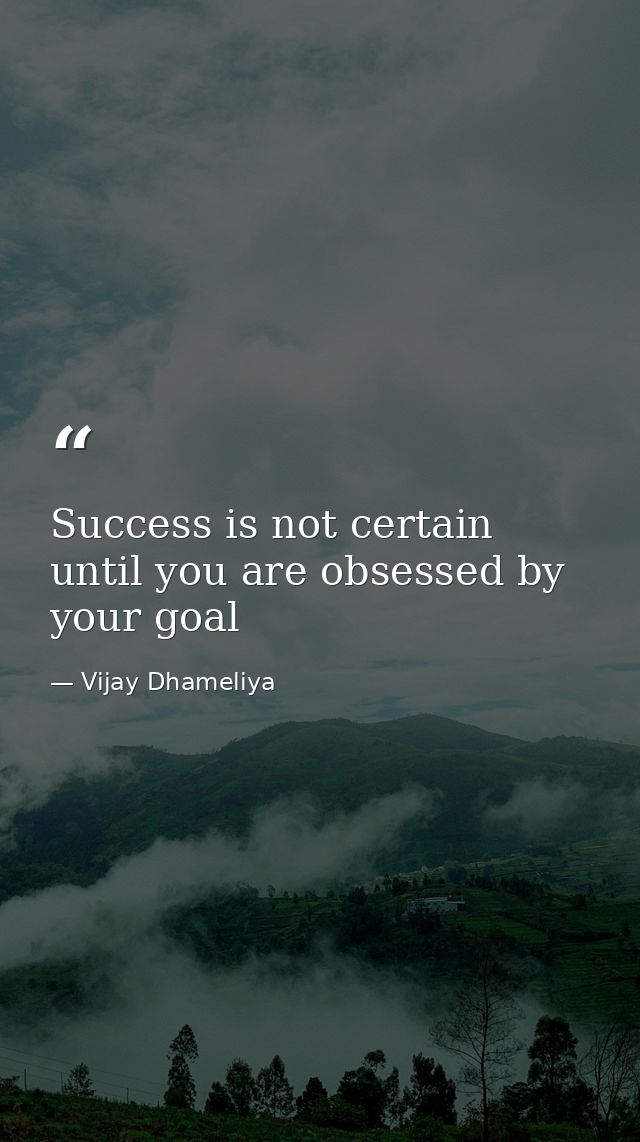 Success is not certain until you are obsessed by your goal — Vijay Dhameliya
