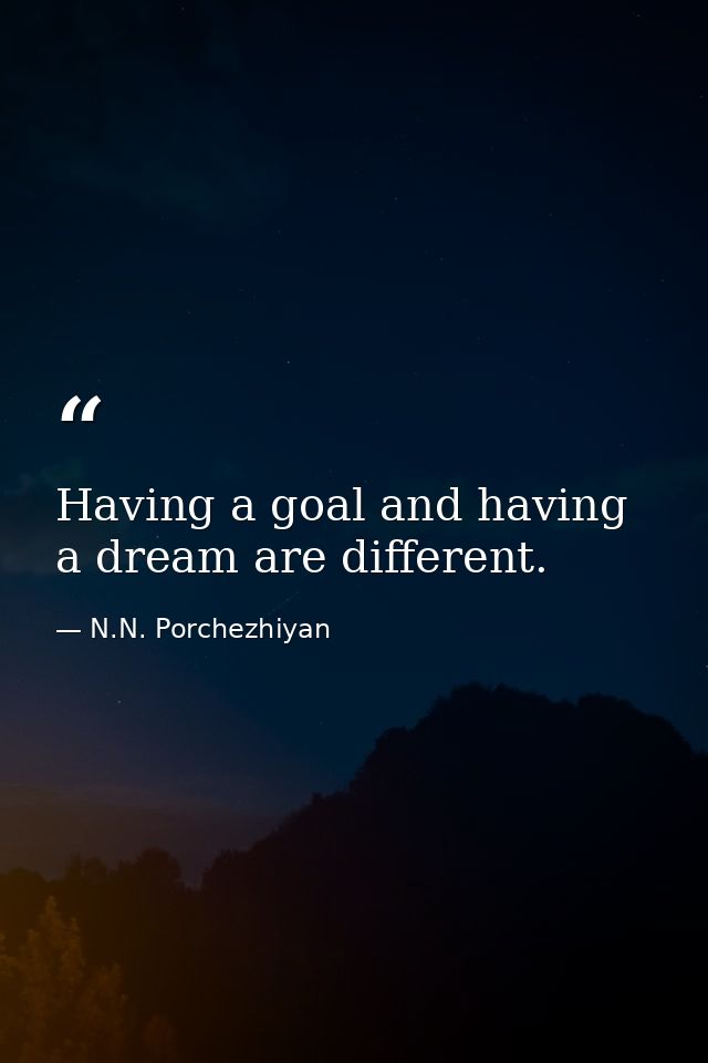 Having a goal and having a dream are different. — N.N. Porchezhiyan