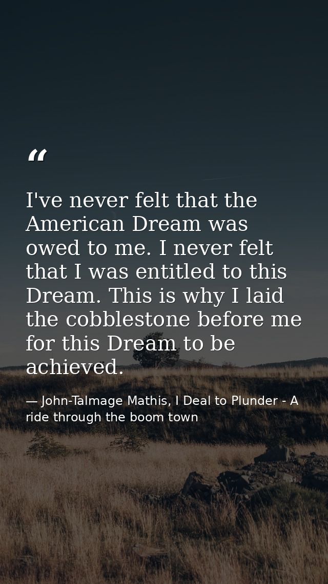 I've never felt that the American Dream was owed to me. I never felt that I was entitled to this Dream. This is why I la — John-Talmage Mathis, I Deal to Plunder - A ride through the boom town