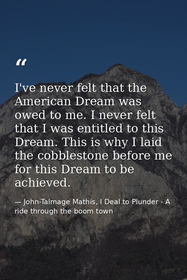 I've never felt that the American Dream was owed to me. I never felt that I was entitled to this Dream. This is why I la — John-Talmage Mathis, I Deal to Plunder - A ride through the boom town