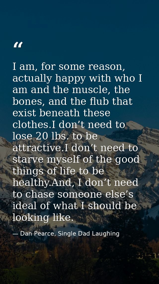 I am, for some reason, actually happy with who I am and the muscle, the bones, and the flub that exist beneath these clo — Dan Pearce, Single Dad Laughing