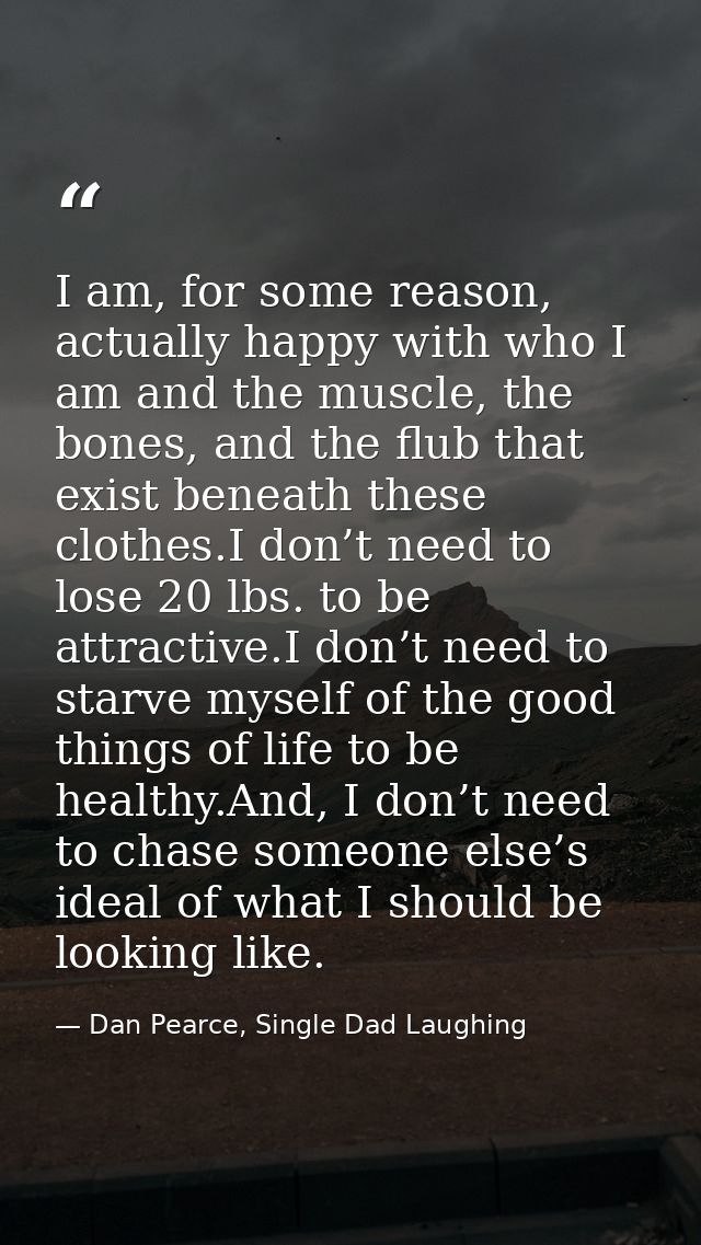 I am, for some reason, actually happy with who I am and the muscle, the bones, and the flub that exist beneath these clo — Dan Pearce, Single Dad Laughing