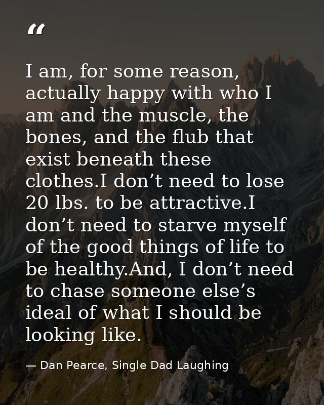 I am, for some reason, actually happy with who I am and the muscle, the bones, and the flub that exist beneath these clo — Dan Pearce, Single Dad Laughing