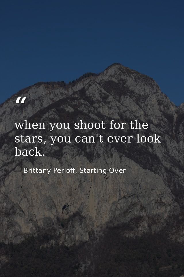 when you shoot for the stars, you can't ever look back. — Brittany Perloff, Starting Over