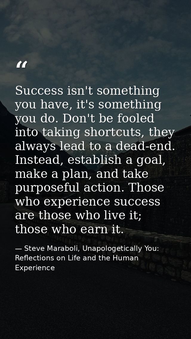 Success isn't something you have, it's something you do. Don't be fooled into taking shortcuts, they always lead to a de — Steve Maraboli, Unapologetically You: Reflections on Life and the Human Experience