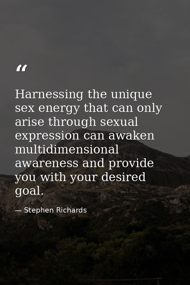 Harnessing the unique sex energy that can only arise through sexual expression can awaken multidimensional awareness and — Stephen Richards
