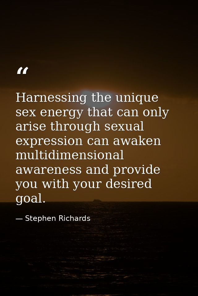 Harnessing the unique sex energy that can only arise through sexual expression can awaken multidimensional awareness and — Stephen Richards