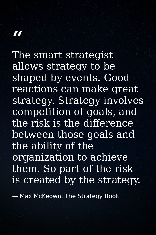 The smart strategist allows strategy to be shaped by events. Good reactions can make great strategy. Strategy involves c — Max McKeown, The Strategy Book