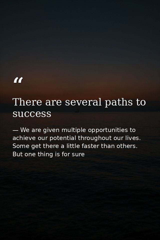 There are several paths to success — We are given multiple opportunities to achieve our potential throughout our lives. Some get there a little faster than others. But one thing is for sure