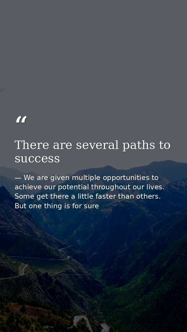 There are several paths to success — We are given multiple opportunities to achieve our potential throughout our lives. Some get there a little faster than others. But one thing is for sure