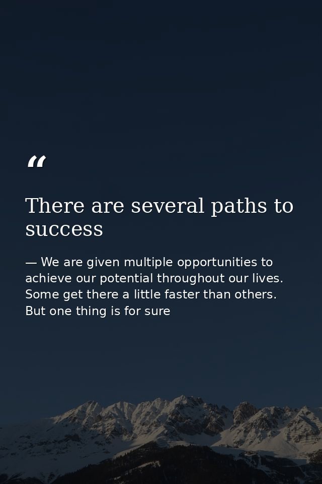 There are several paths to success — We are given multiple opportunities to achieve our potential throughout our lives. Some get there a little faster than others. But one thing is for sure