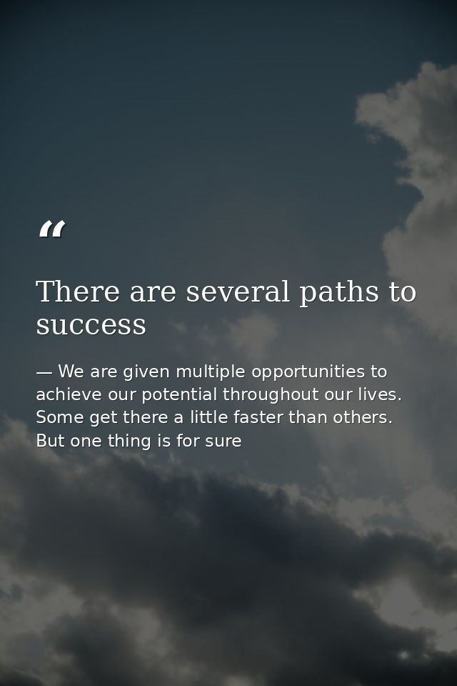 There are several paths to success — We are given multiple opportunities to achieve our potential throughout our lives. Some get there a little faster than others. But one thing is for sure