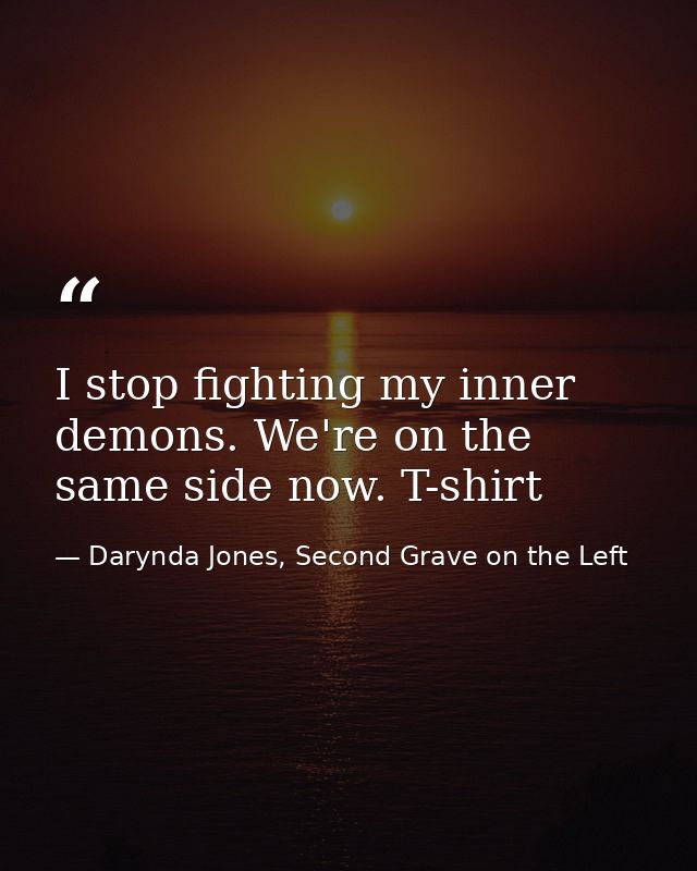 I stop fighting my inner demons. We're on the same side now. T-shirt — Darynda Jones, Second Grave on the Left