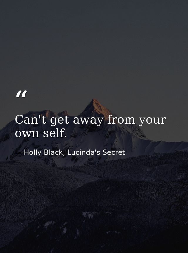 Can't get away from your own self. — Holly Black, Lucinda's Secret