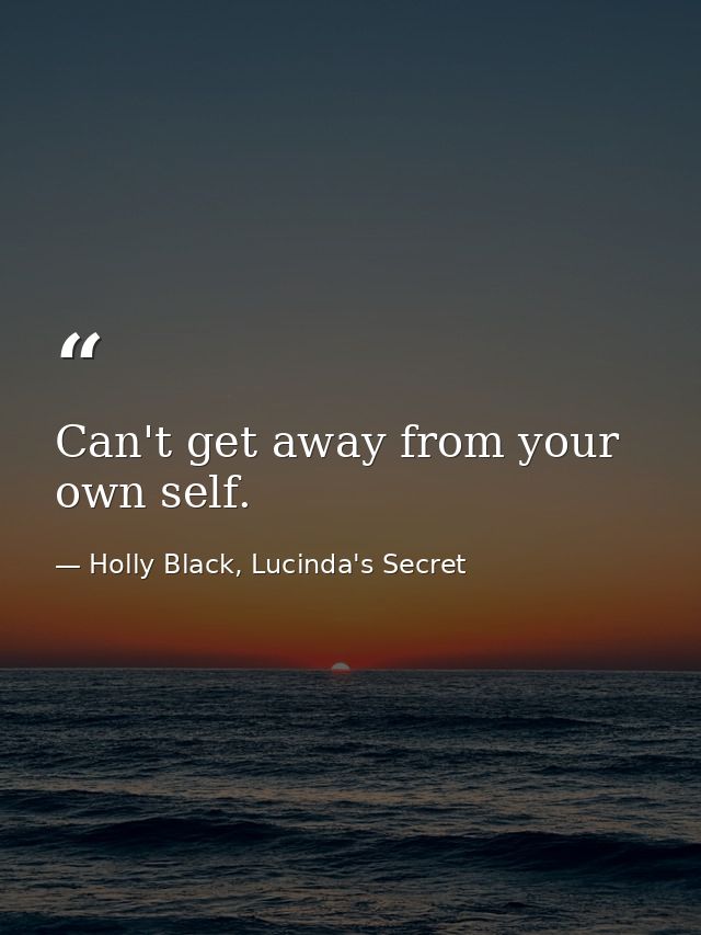 Can't get away from your own self. — Holly Black, Lucinda's Secret
