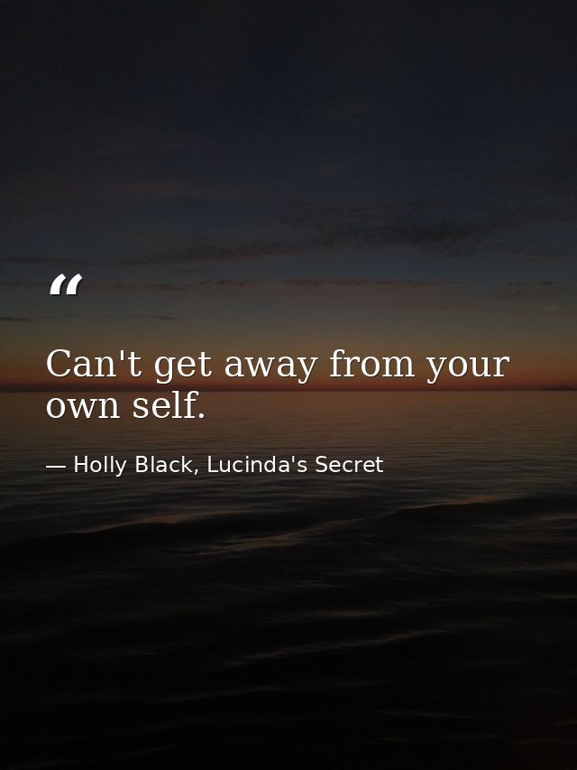 Can't get away from your own self. — Holly Black, Lucinda's Secret